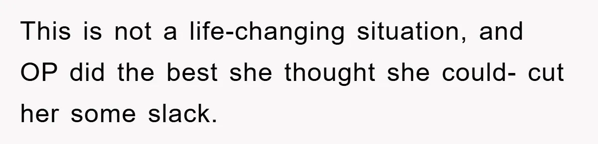 This is not a life-changing situation, and OP did the best she thought she could- cut her some slack.