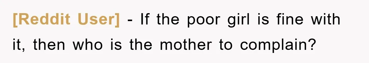 [Reddit User] − If the poor girl is fine with it, then who is the mother to complain?