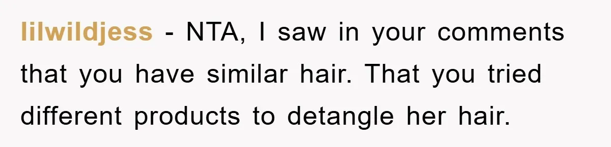 lilwildjess − NTA, I saw in your comments that you have similar hair. That you tried different products to detangle her hair.