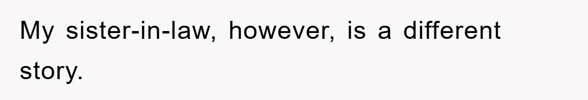 My sister-in-law, however, is a different story.