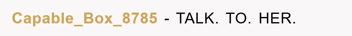 Capable_Box_8785 − TALK. TO. HER.