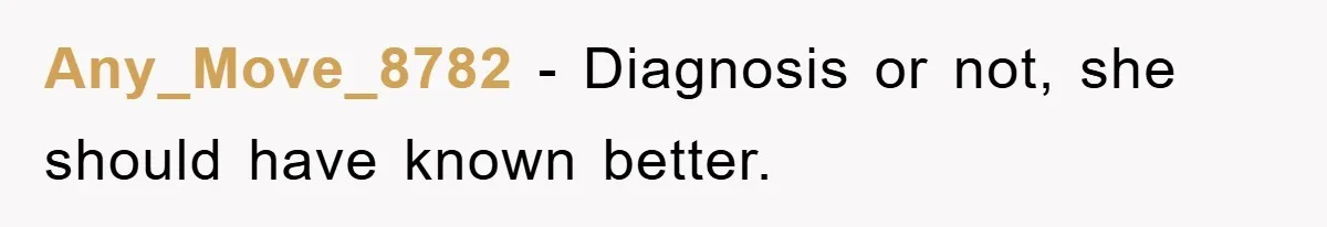Any_Move_8782 − Diagnosis or not, she should have known better.