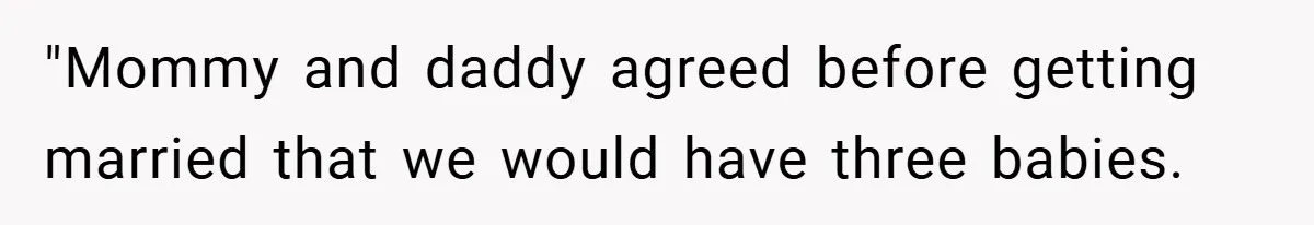 "Mommy and daddy agreed before getting married that we would have three babies.