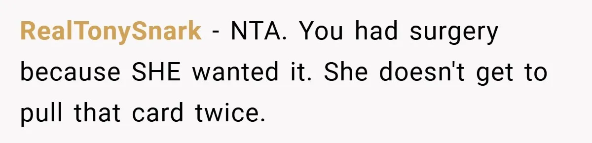 RealTonySnark − NTA. You had surgery because SHE wanted it. She doesn't get to pull that card twice.