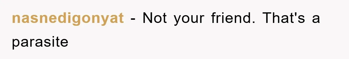 nasnedigonyat - Not your friend. That's a parasite