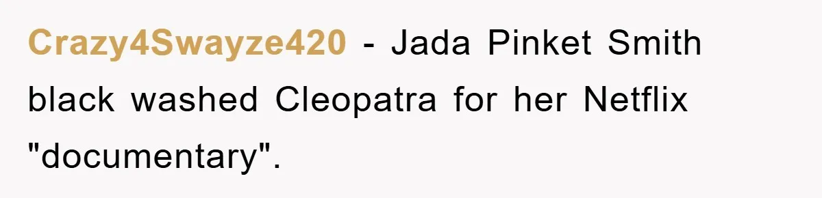 Crazy4Swayze420 − Jada Pinket Smith black washed Cleopatra for her Netflix "documentary".