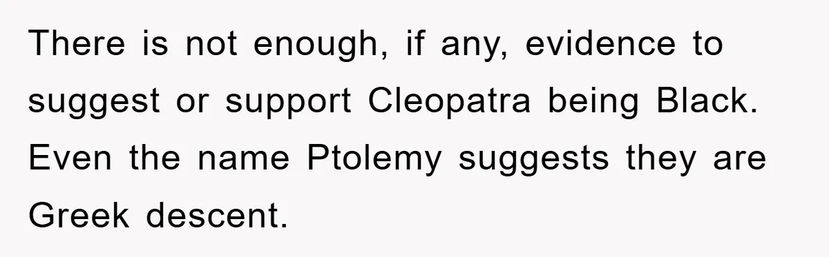 There is not enough, if any, evidence to suggest or support Cleopatra being Black. Even the name Ptolemy suggests they are Greek descent.