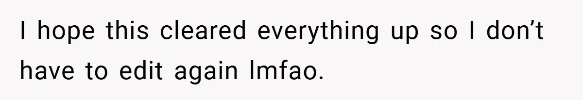 I hope this cleared everything up so I don’t have to edit again lmfao.