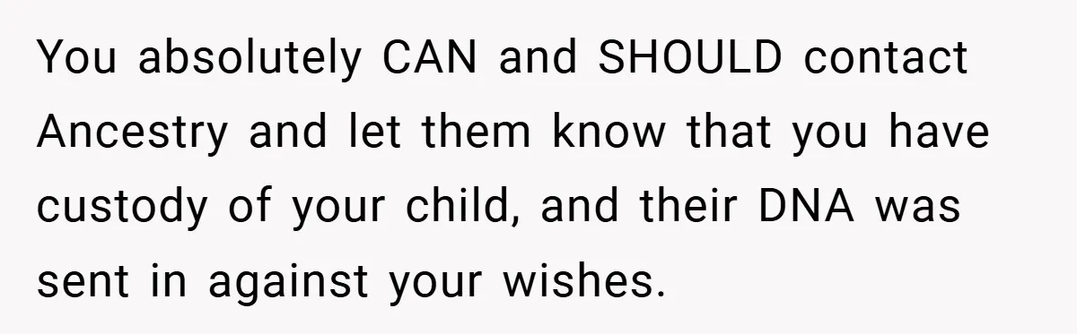 You absolutely CAN and SHOULD contact Ancestry and let them know that you have custody of your child, and their DNA was sent in against your wishes.