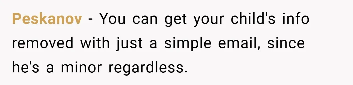 Peskanov − You can get your child's info removed with just a simple email, since he's a minor regardless.