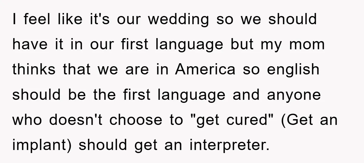 I feel like it's our wedding so we should have it in our first language but my mom thinks that we are in America so english should be the first...