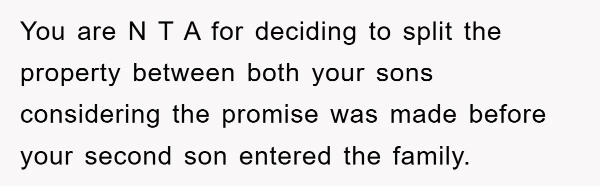 You are N T A for deciding to split the property between both your sons considering the promise was made before your second son entered the family.