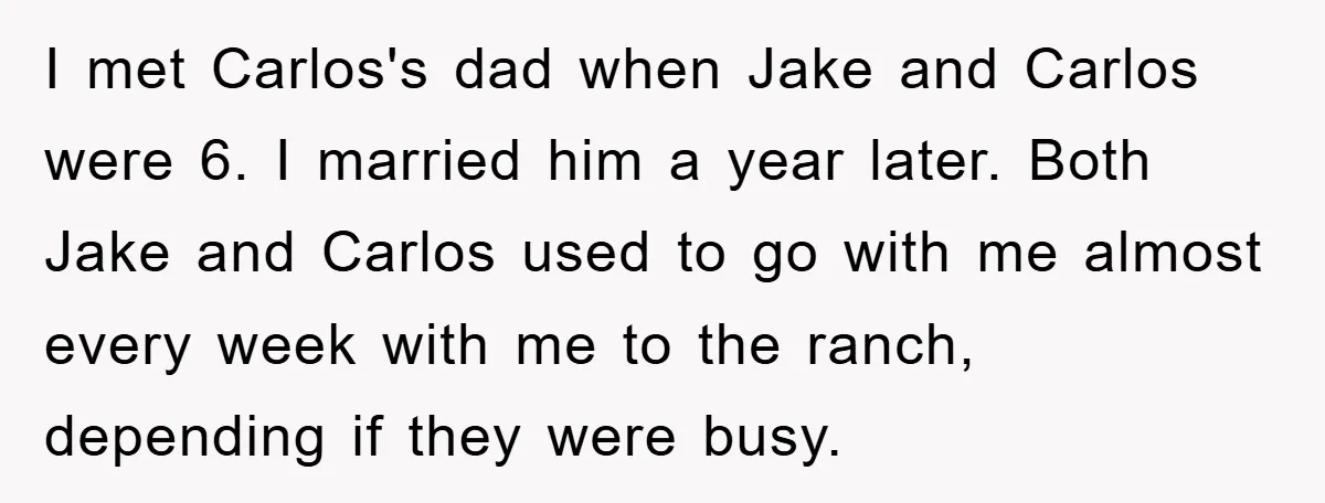 I met Carlos's dad when Jake and Carlos were 6. I married him a year later. Both Jake and Carlos used to go with me almost every week with me...