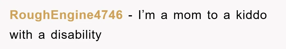 RoughEngine4746 − I’m a mom to a kiddo with a disability