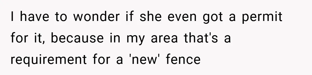 I have to wonder if she even got a permit for it, because in my area that's a requirement for a 'new' fence