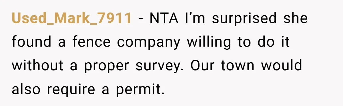 Used_Mark_7911 − NTA I’m surprised she found a fence company willing to do it without a proper survey. Our town would also require a permit.