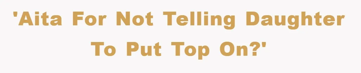 'AITA For Not Telling Daughter to Put Top On?'