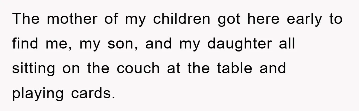 The mother of my children got here early to find me, my son, and my daughter all sitting on the couch at the table and playing cards.