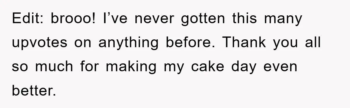 Edit: brooo! I’ve never gotten this many upvotes on anything before. Thank you all so much for making my cake day even better.