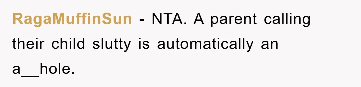 RagaMuffinSun − NTA. A parent calling their child slutty is automatically an a__hole.