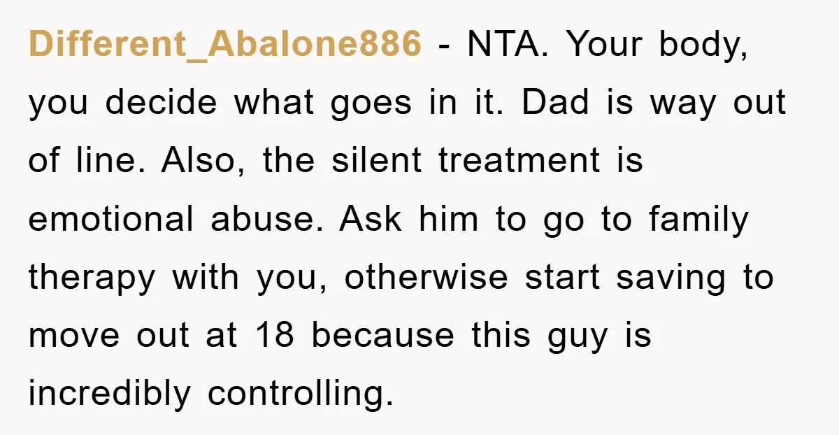Different_Abalone886 - NTA. Your body, you decide what goes in it. Dad is way out of line. Also, the silent treatment is emotional abuse. Ask him to go to family...