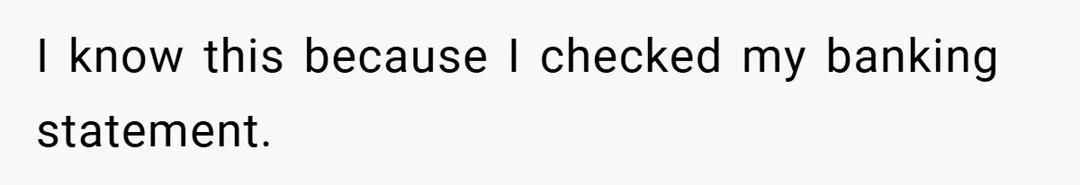 I know this because I checked my banking statement.