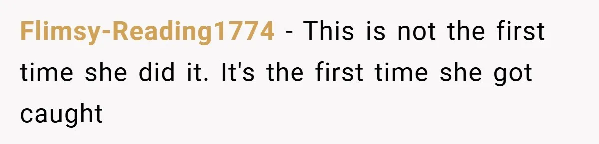 Flimsy-Reading1774 − This is not the first time she did it. It's the first time she got caught