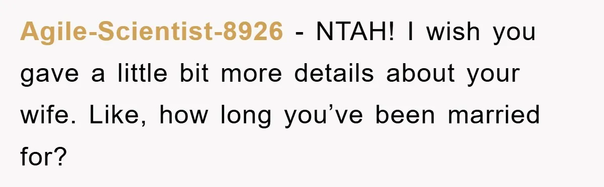 Agile-Scientist-8926 − NTAH! I wish you gave a little bit more details about your wife. Like, how long you’ve been married for?