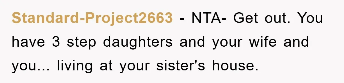 Standard-Project2663 − NTA- Get out. You have 3 step daughters and your wife and you... living at your sister's house.