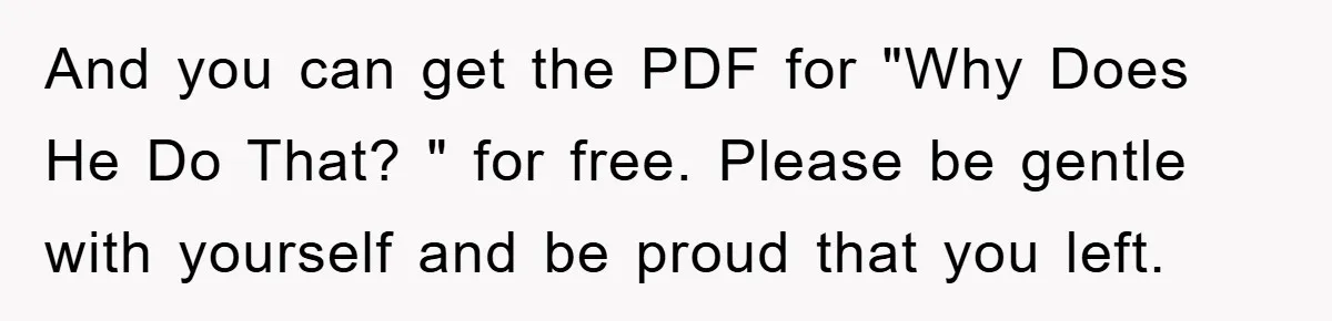 And you can get the PDF for "Why Does He Do That? " for free. Please be gentle with yourself and be proud that you left.