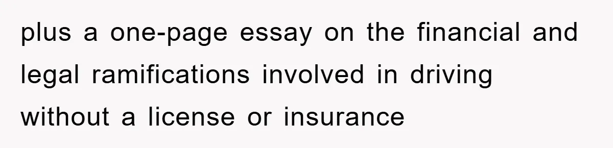 plus a one-page essay on the financial and legal ramifications involved in driving without a license or insurance