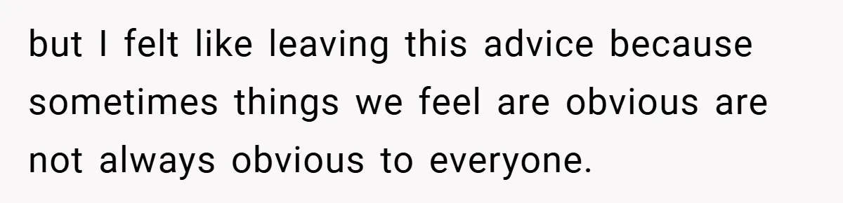 but I felt like leaving this advice because sometimes things we feel are obvious are not always obvious to everyone.