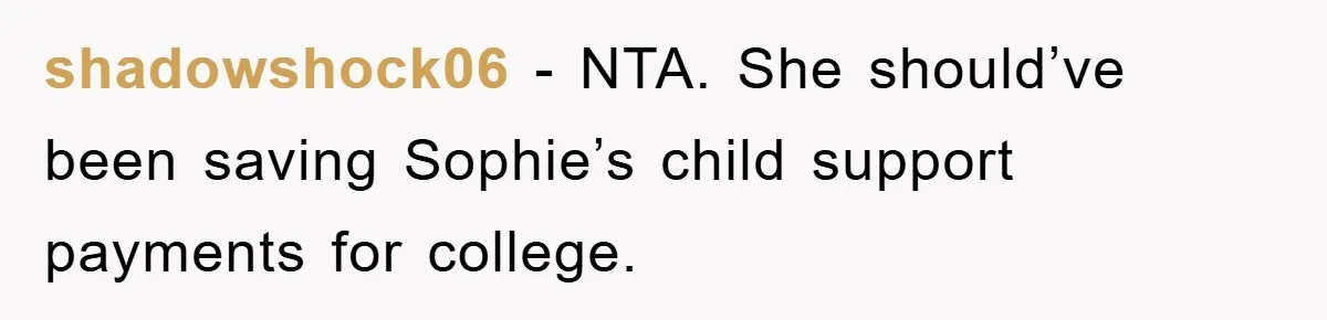 shadowshock06 - NTA. She should’ve been saving Sophie’s child support payments for college.