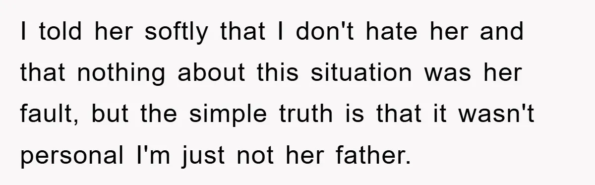 I told her softly that I don't hate her and that nothing about this situation was her fault, but the simple truth is that it wasn't personal I'm just not...