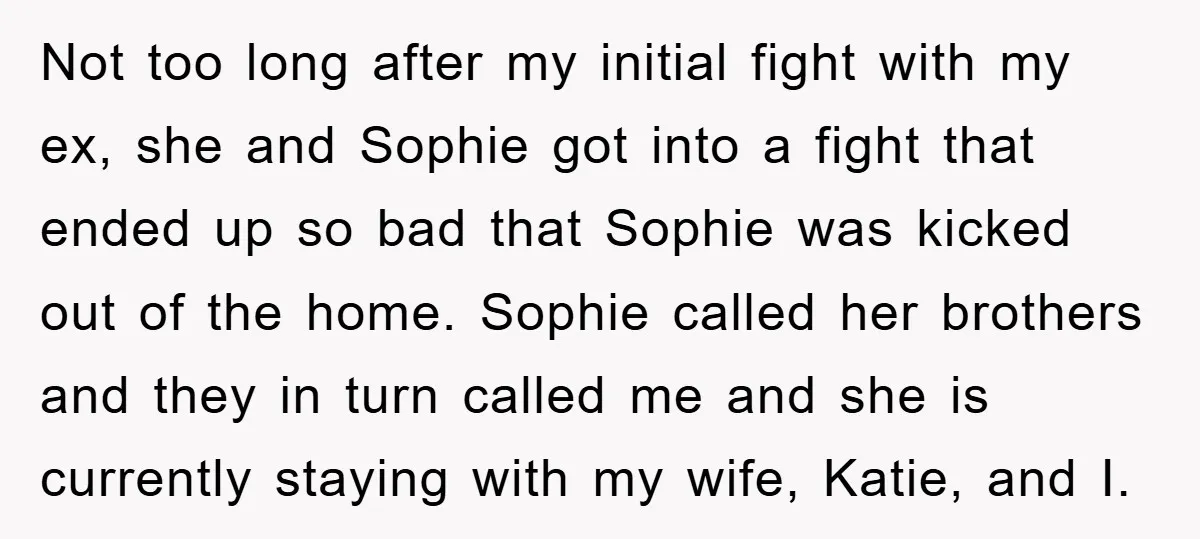 Not too long after my initial fight with my ex, she and Sophie got into a fight that ended up so bad that Sophie was kicked out of the home....