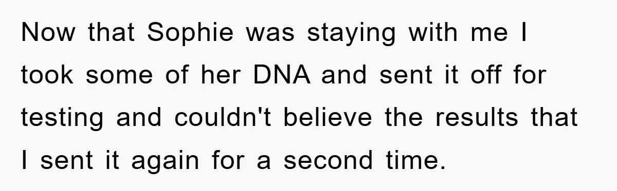 Now that Sophie was staying with me I took some of her DNA and sent it off for testing and couldn't believe the results that I sent it again for...