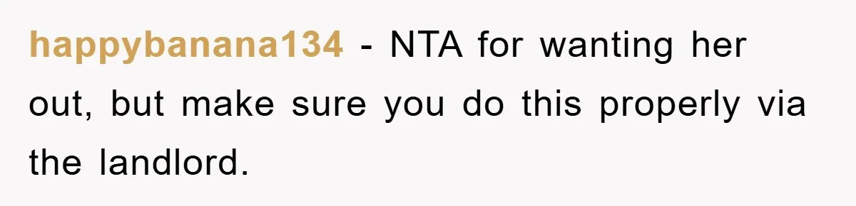 happybanana134 − NTA for wanting her out, but make sure you do this properly via the landlord.