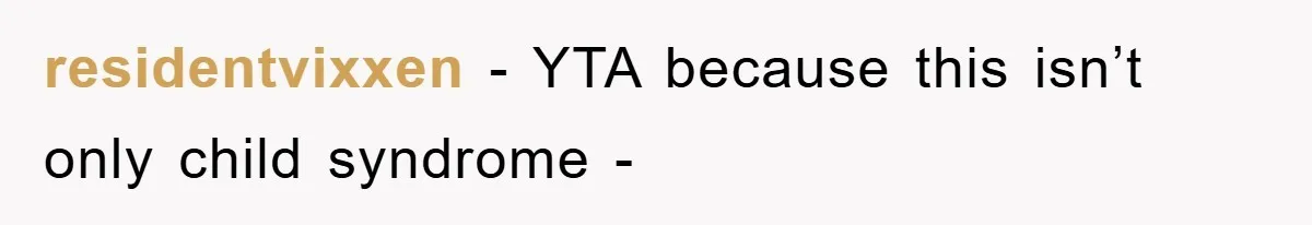 residentvixxen − YTA because this isn’t only child syndrome -