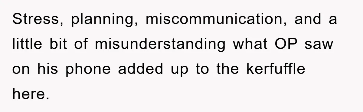 Stress, planning, miscommunication, and a little bit of misunderstanding what OP saw on his phone added up to the kerfuffle here.