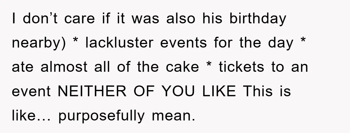 I don’t care if it was also his birthday nearby) * lackluster events for the day * ate almost all of the cake * tickets to an event NEITHER OF...