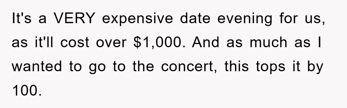 It's a VERY expensive date evening for us, as it'll cost over $1,000. And as much as I wanted to go to the concert, this tops it by 100.