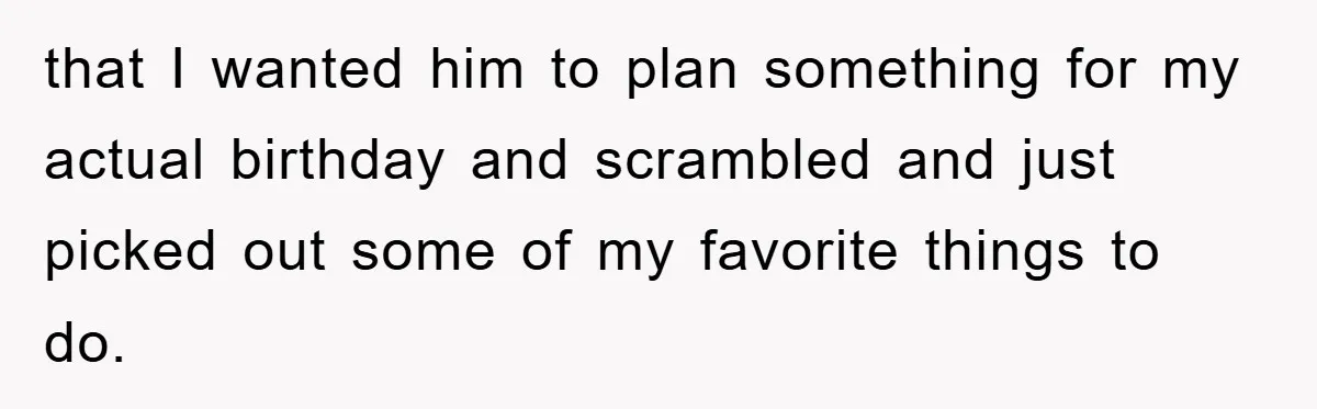 that I wanted him to plan something for my actual birthday and scrambled and just picked out some of my favorite things to do.