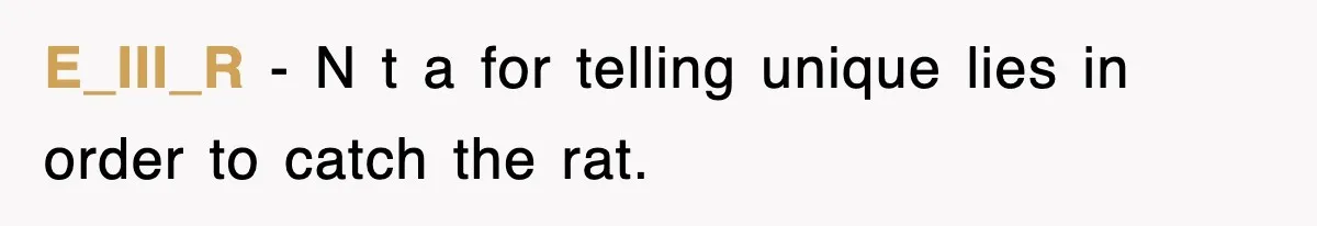 E_III_R − N t a for telling unique lies in order to catch the rat.