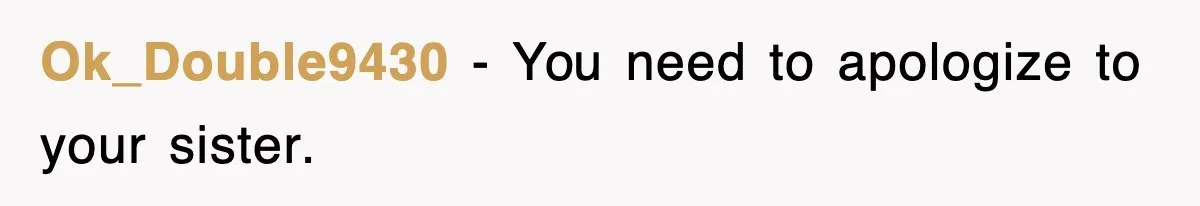 Ok_Double9430 − You need to apologize to your sister.