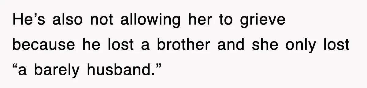 Sister Calls Out Late Husband’s Brother For Treating Widow Terribly During Her Grief He’s also not allowing her to grieve because he lost a brother and she only lost “a barely husband.”