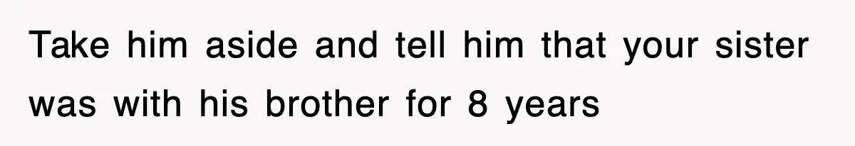 Sister Calls Out Late Husband’s Brother For Treating Widow Terribly During Her Grief Take him aside and tell him that your sister was with his brother for 8 years