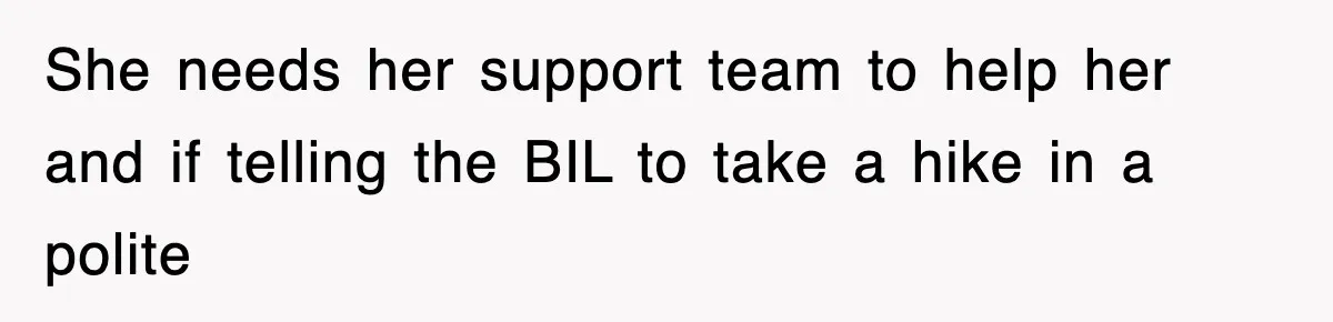 Sister Calls Out Late Husband’s Brother For Treating Widow Terribly During Her Grief She needs her support team to help her and if telling the BIL to take a hike in a polite