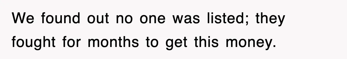 Sister Calls Out Late Husband’s Brother For Treating Widow Terribly During Her Grief We found out no one was listed; they fought for months to get this money.