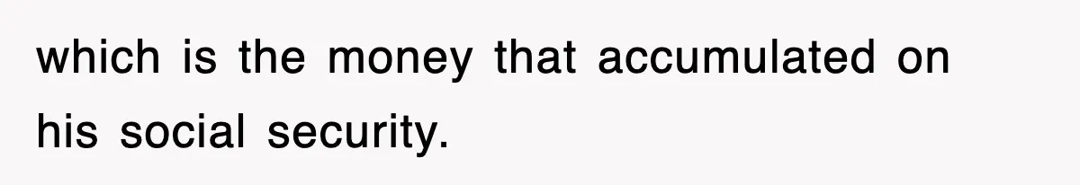 Sister Calls Out Late Husband’s Brother For Treating Widow Terribly During Her Grief which is the money that accumulated on his social security.