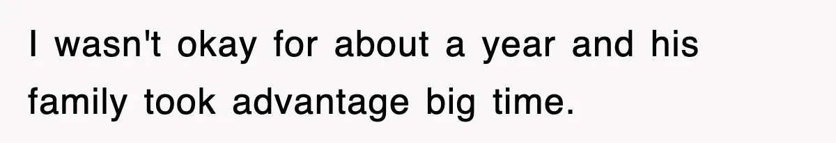 Sister Calls Out Late Husband’s Brother For Treating Widow Terribly During Her Grief I wasn't okay for about a year and his family took advantage big time.